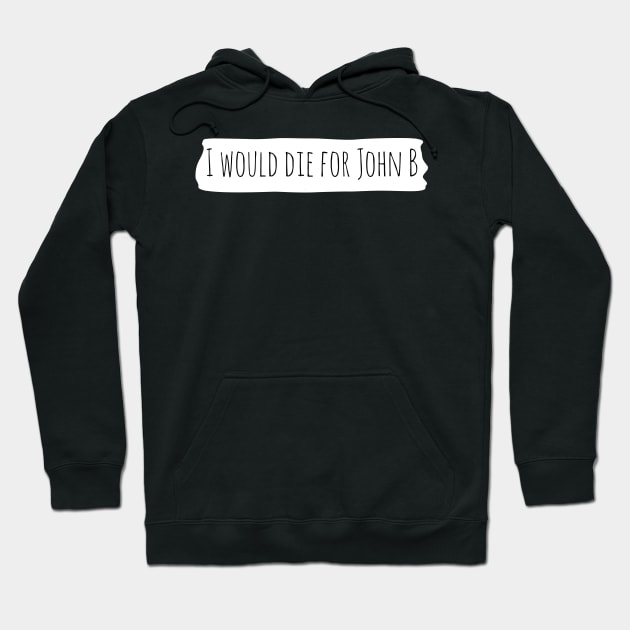 I Would Die For John B Hoodie by Oh My Gift Art